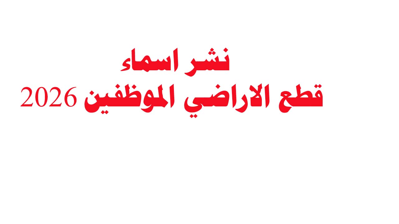 نشر اسماء قطع الاراضي الموظفين 2026